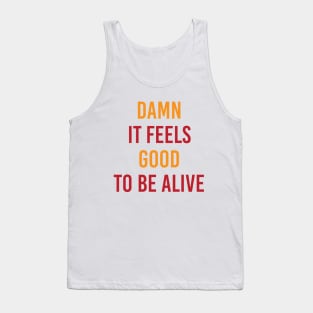 Damn It Feels Good To Be Alive Tank Top